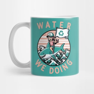 Water We Doing  [Environmental Pun] Mug